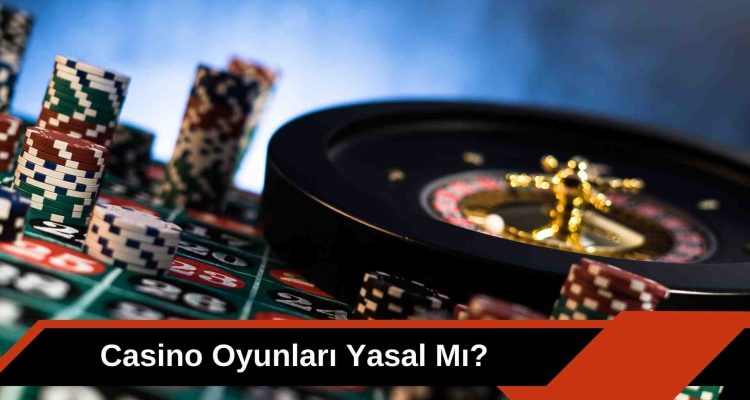 Casino Oyunları Yasal Mı